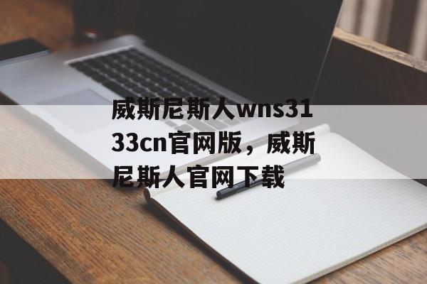 威斯尼斯人wns3133cn官网版，威斯尼斯人官网下载