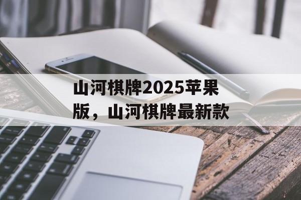 山河棋牌2025苹果版，山河棋牌最新款